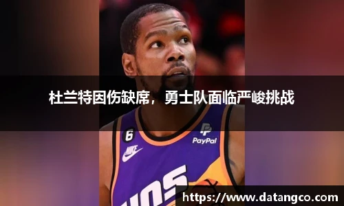 杜兰特因伤缺席，勇士队面临严峻挑战