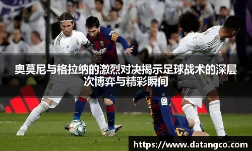奥莫尼与格拉纳的激烈对决揭示足球战术的深层次博弈与精彩瞬间